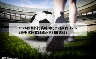 2024欧洲杯比赛时间北京时间表（2024欧洲杯比赛时间北京时间表格）